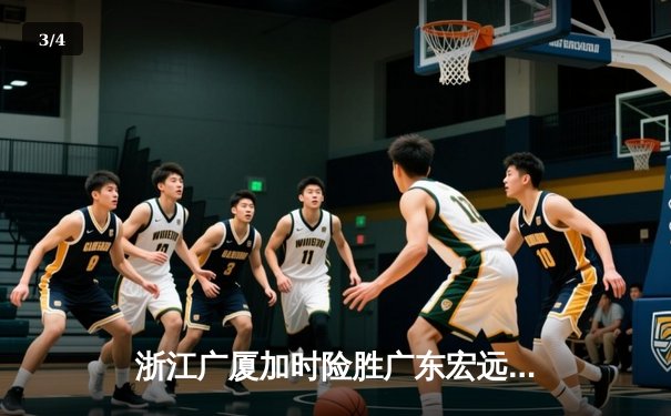 浙江广厦加时险胜广东宏远 胡金秋33分17篮板统治内线 - 3