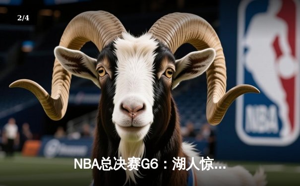 NBA总决赛G6：湖人惊险逆转凯尔特人 詹皇关键三分锁定胜局 - 2